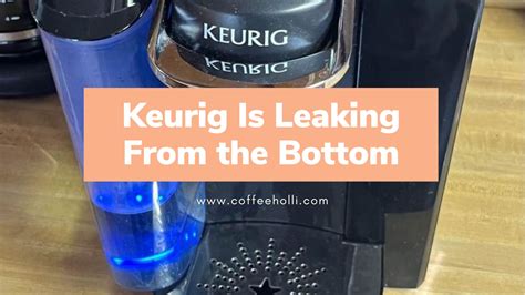 keurig leaking from bottom when brewing|Troubleshooting Tip: My K15/K